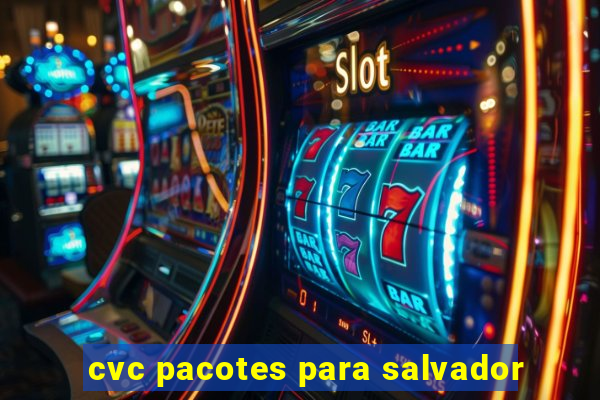 cvc pacotes para salvador